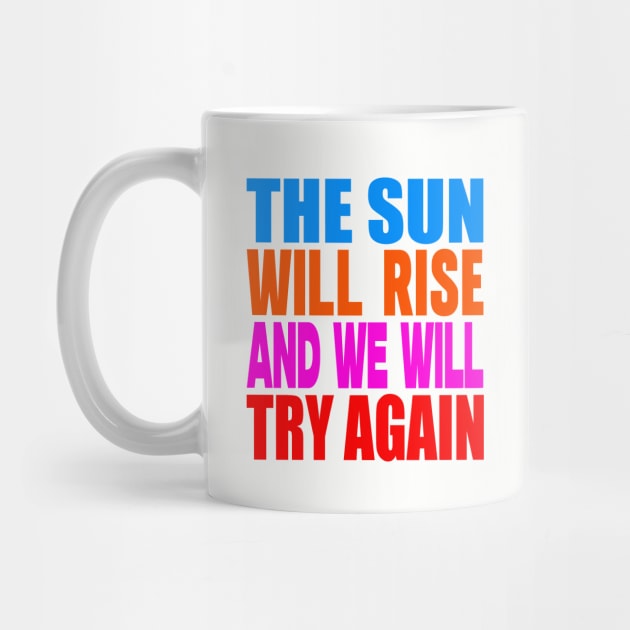 The sun will rise and we will try again by Evergreen Tee